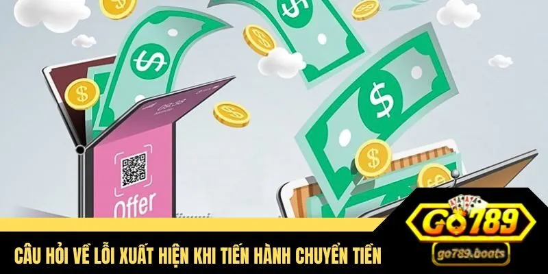 Câu hỏi về lỗi xuất hiện khi tiến hành chuyển tiền