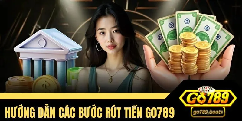 Hướng dẫn rút tiền Go789 chỉ với 4 bước đơn giản