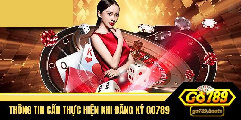 Những thông tin cần thực hiện khi đăng ký Go789